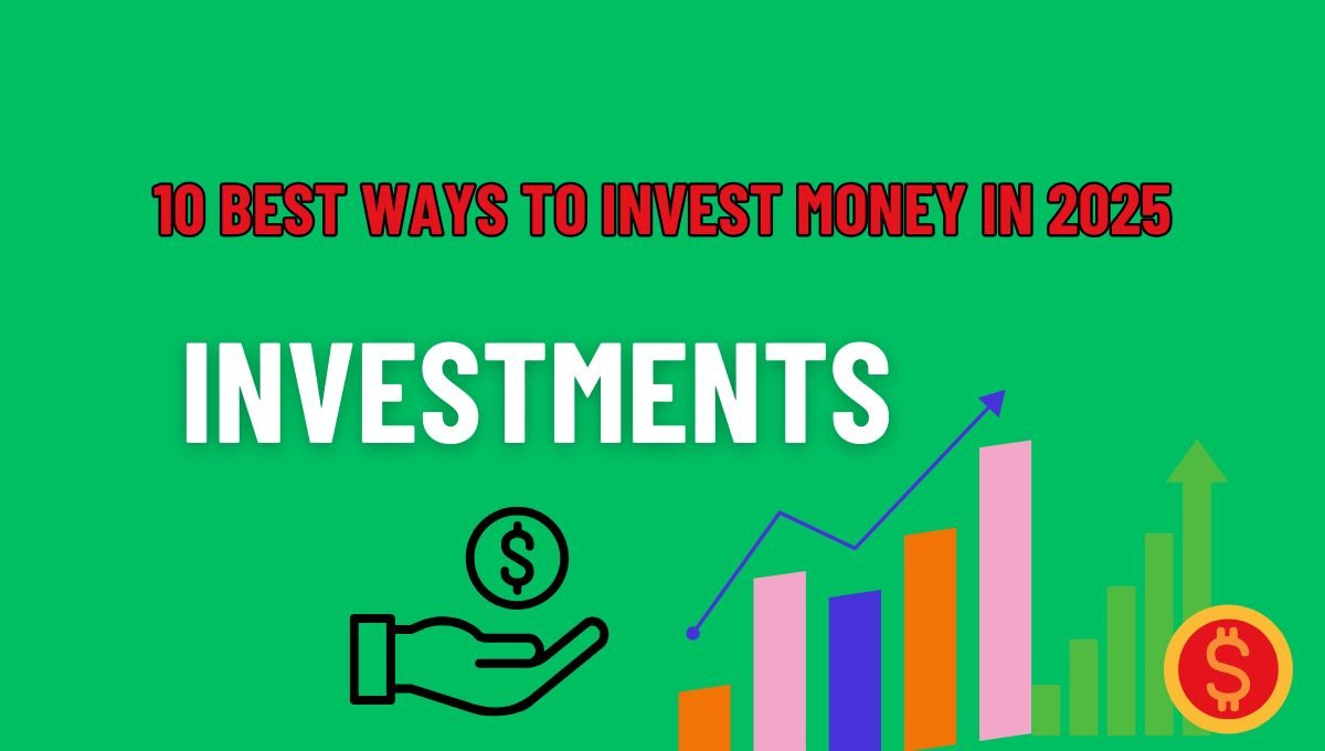 10 Best Ways To Invest Money In 2025