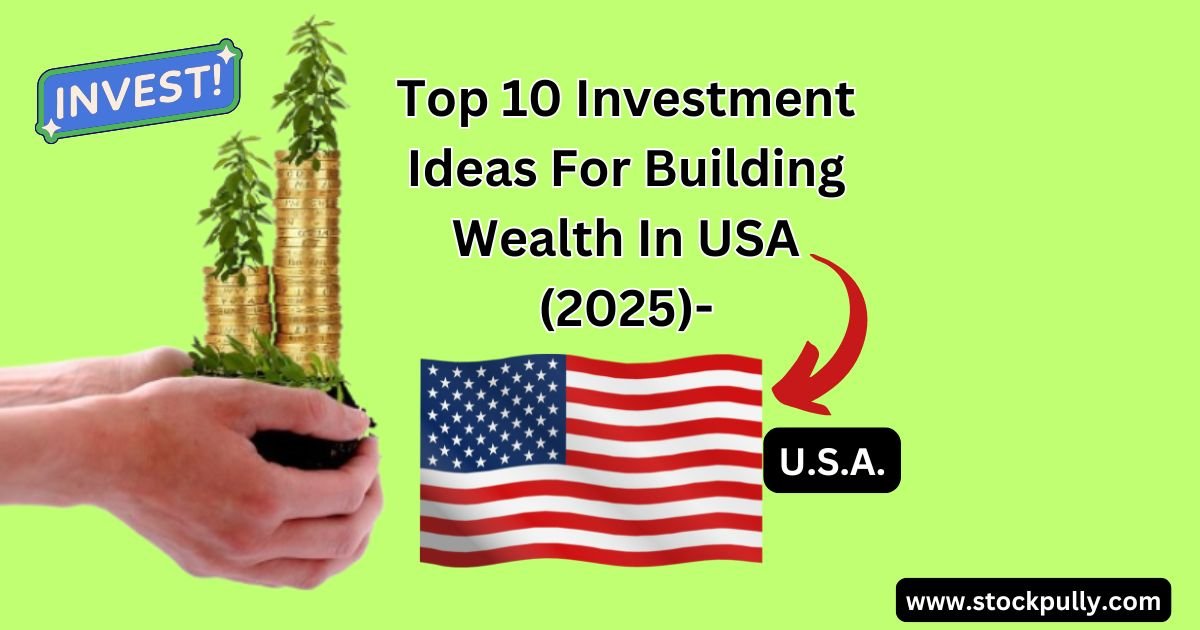 Top 10 Investment Ideas For Building Wealth In USA (2025)